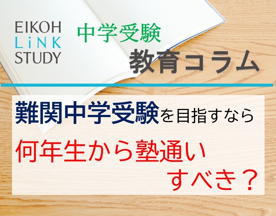 教育コラム 難関中学受験を目指すなら 何年生から塾通いすべき Eikoh Linkstudy